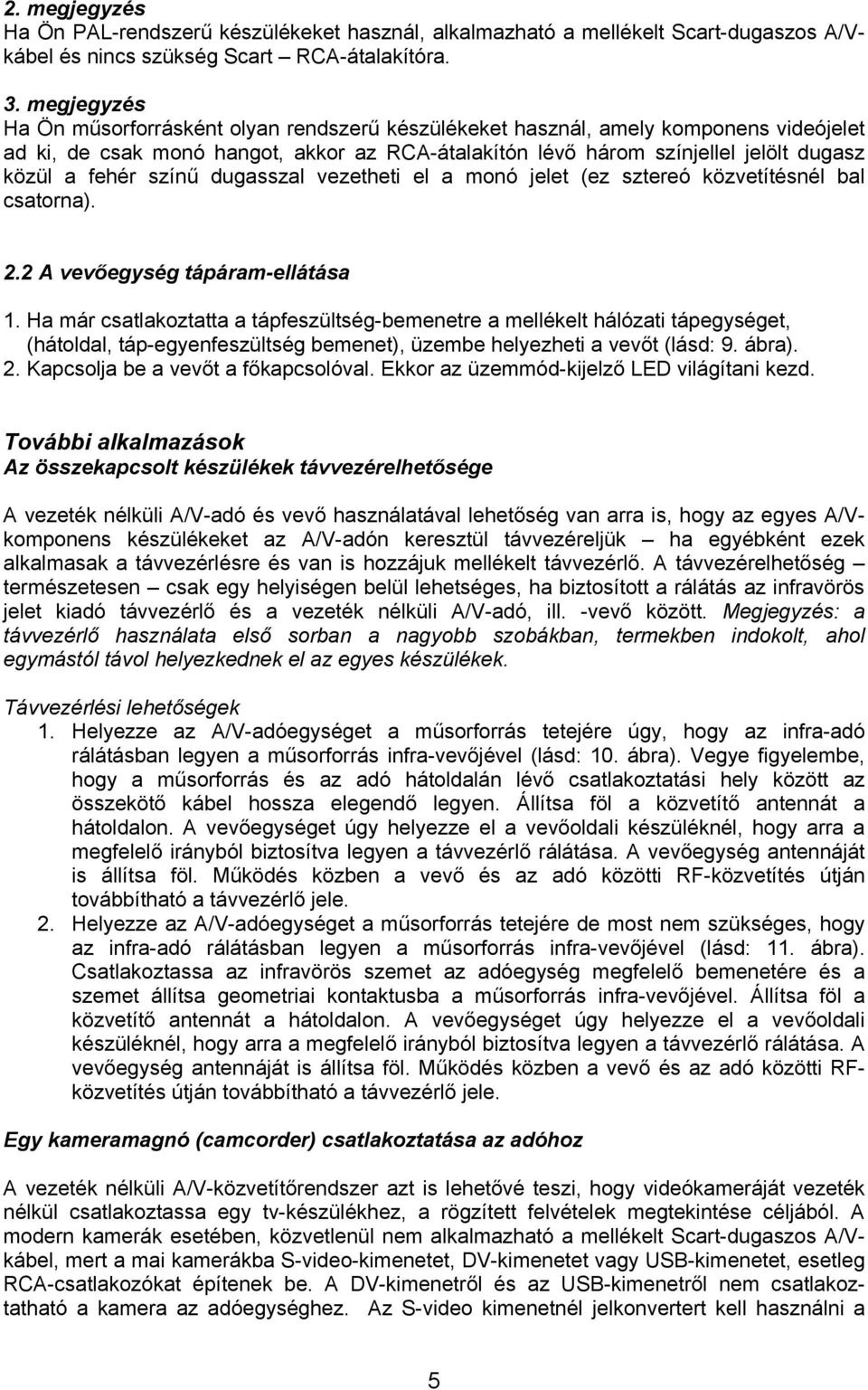 színű dugasszal vezetheti el a monó jelet (ez sztereó közvetítésnél bal csatorna). 2.2 A vevőegység tápáram-ellátása 1.