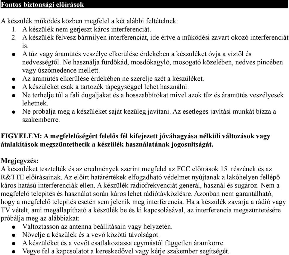 Ne használja fürdőkád, mosdókagyló, mosogató közelében, nedves pincében vagy úszómedence mellett. Az áramütés elkerülése érdekében ne szerelje szét a készüléket.