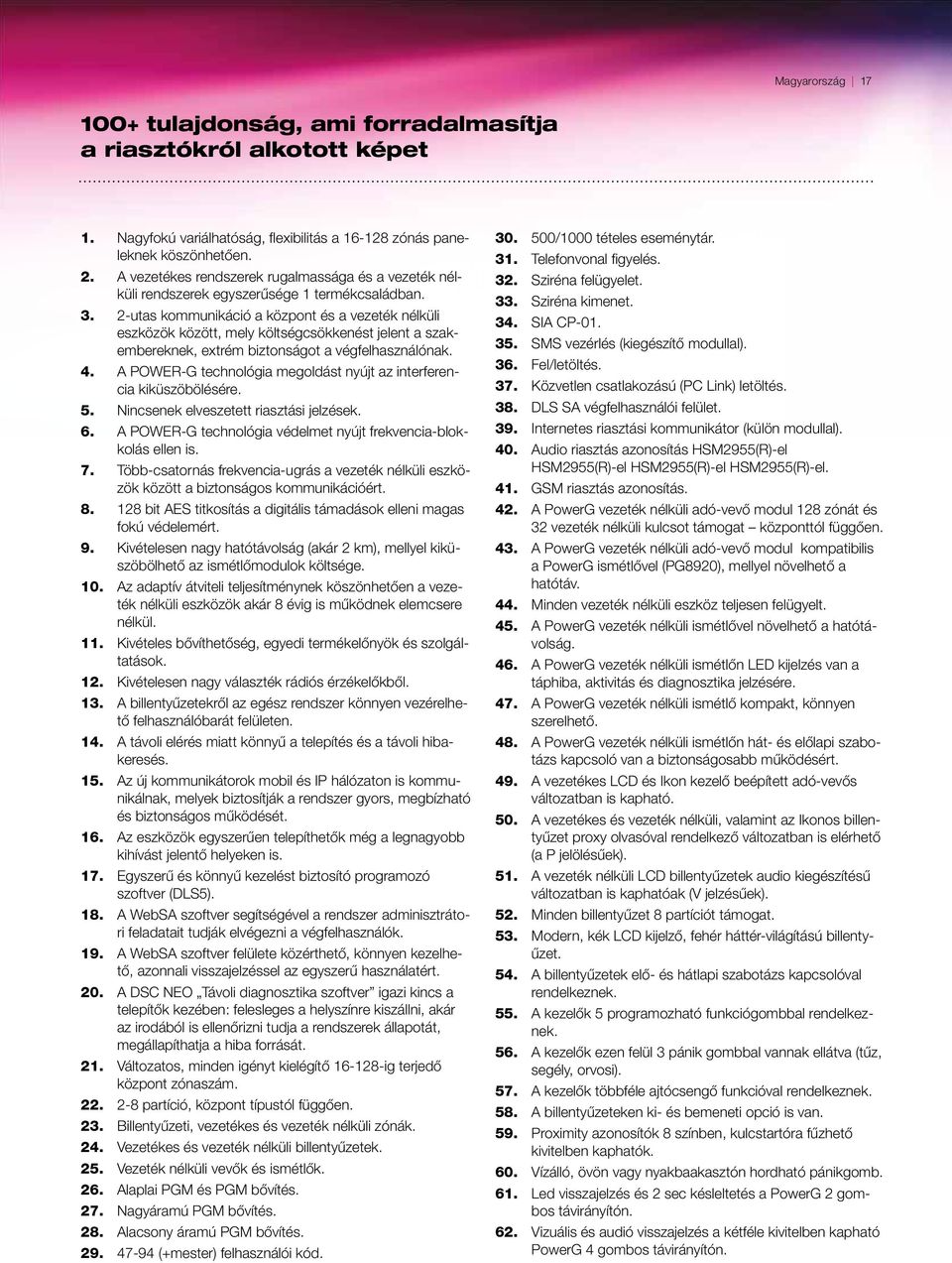 2-utas kommunikáció a központ és a vezeték nélküli eszközök között, mely költségcsökkenést jelent a szakembereknek, extrém biztonságot a végfelhasználónak. 4.