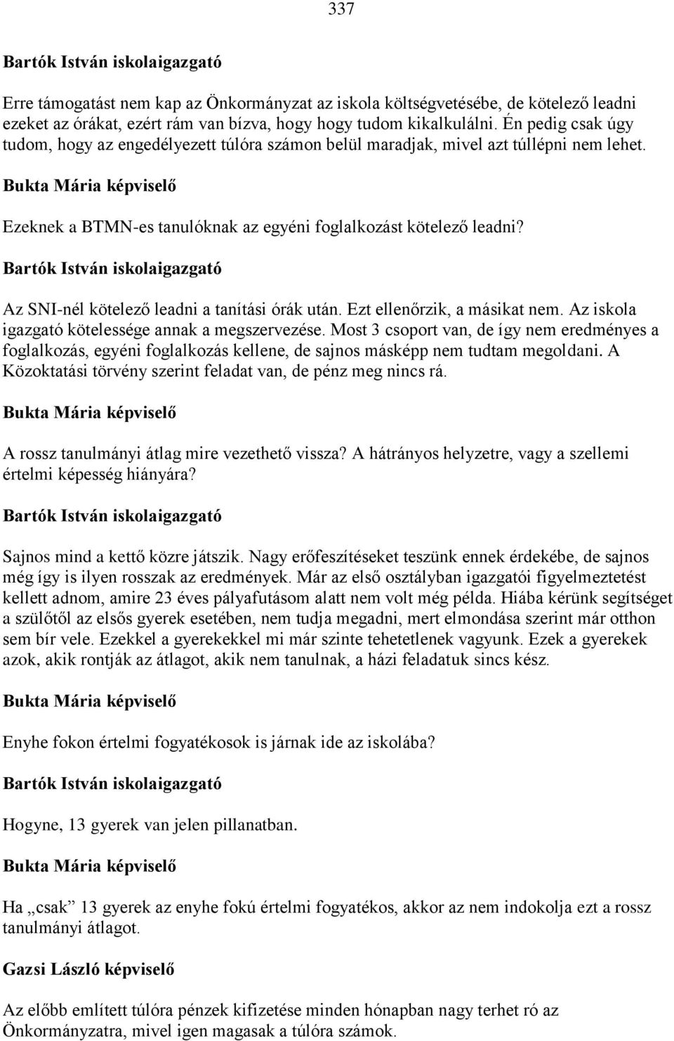 Az SNI-nél kötelező leadni a tanítási órák után. Ezt ellenőrzik, a másikat nem. Az iskola igazgató kötelessége annak a megszervezése.