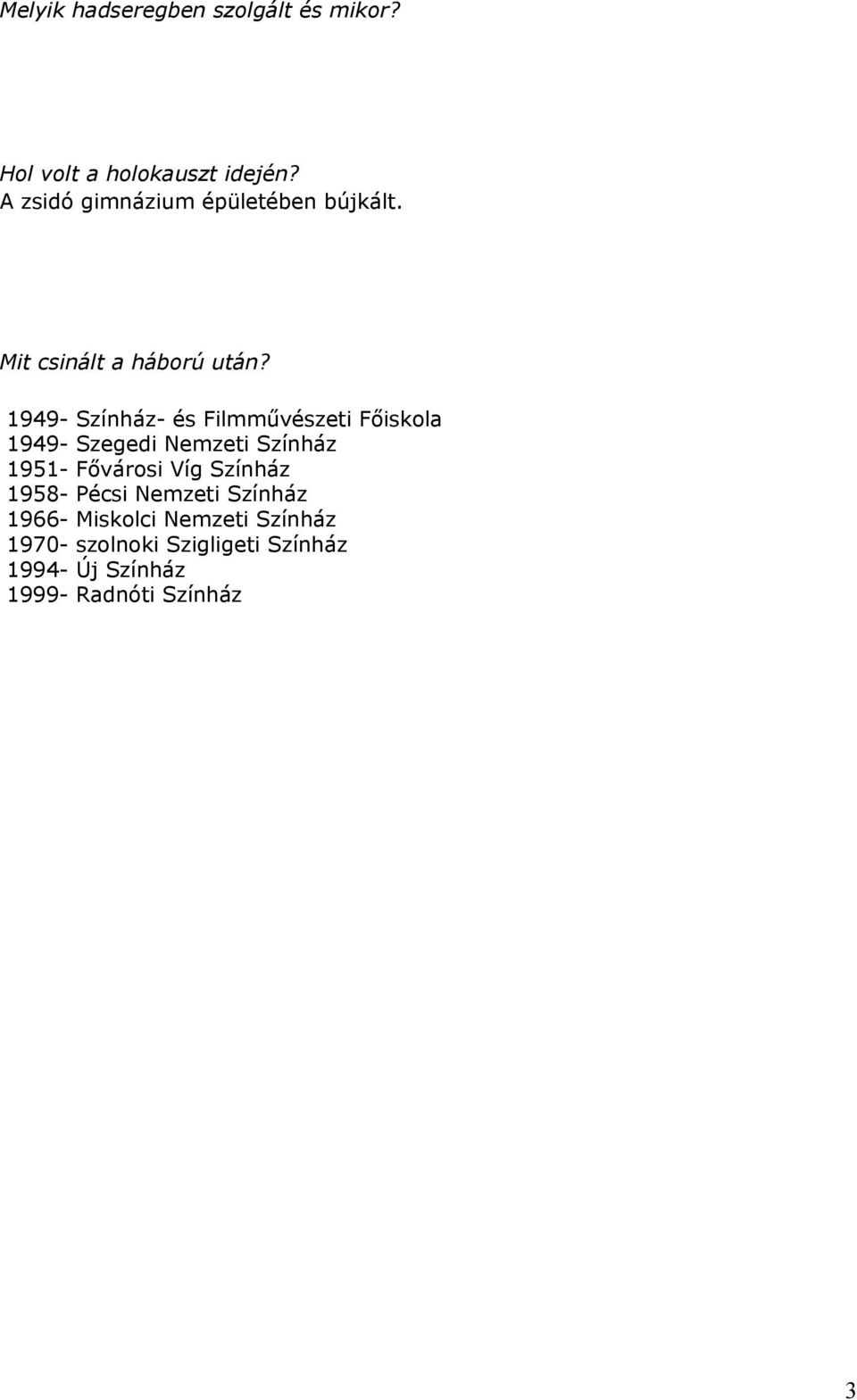 1949- Színház- és Filmművészeti Főiskola 1949- Szegedi Nemzeti Színház 1951- Fővárosi Víg