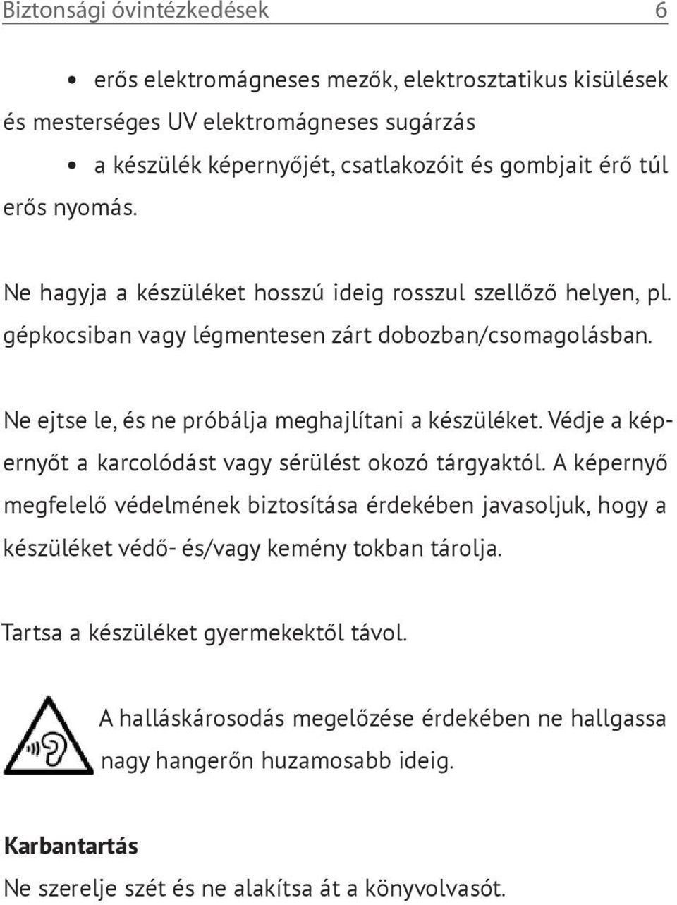 Ne ejtse le, és ne próbálja meghajlítani a készüléket. Védje a képernyőt a karcolódást vagy sérülést okozó tárgyaktól.