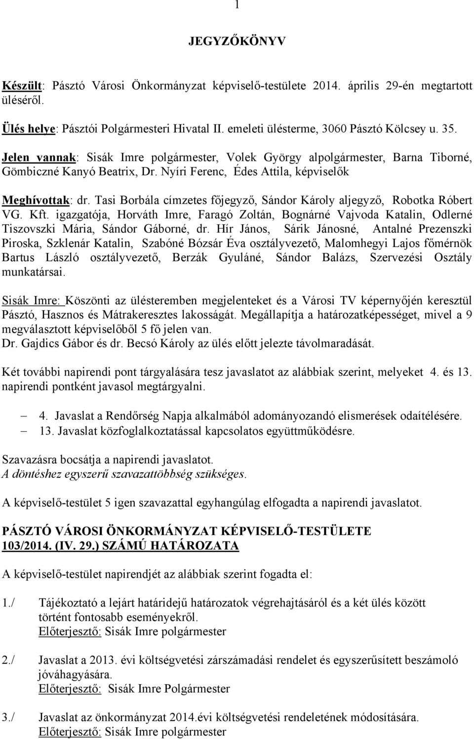 Tasi Borbála címzetes főjegyző, Sándor Károly aljegyző, Robotka Róbert VG. Kft. igazgatója, Horváth Imre, Faragó Zoltán, Bognárné Vajvoda Katalin, Odlerné Tiszovszki Mária, Sándor Gáborné, dr.