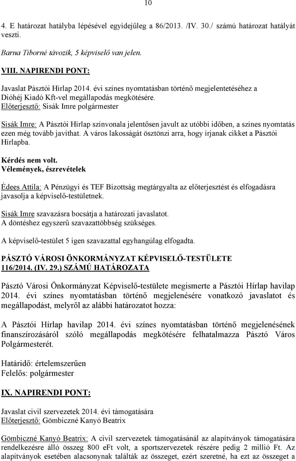 Sisák Imre: A Pásztói Hírlap színvonala jelentősen javult az utóbbi időben, a színes nyomtatás ezen még tovább javíthat. A város lakosságát ösztönzi arra, hogy írjanak cikket a Pásztói Hírlapba.