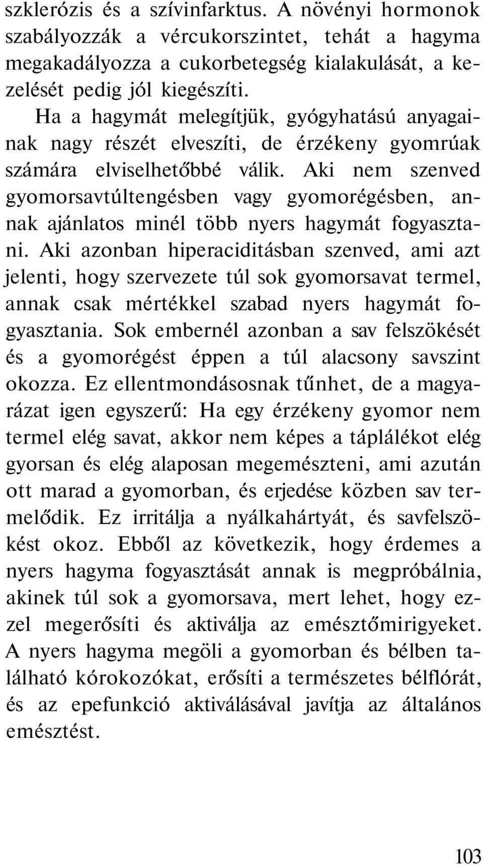 Aki nem szenved gyomorsavtúltengésben vagy gyomorégésben, annak ajánlatos minél több nyers hagymát fogyasztani.