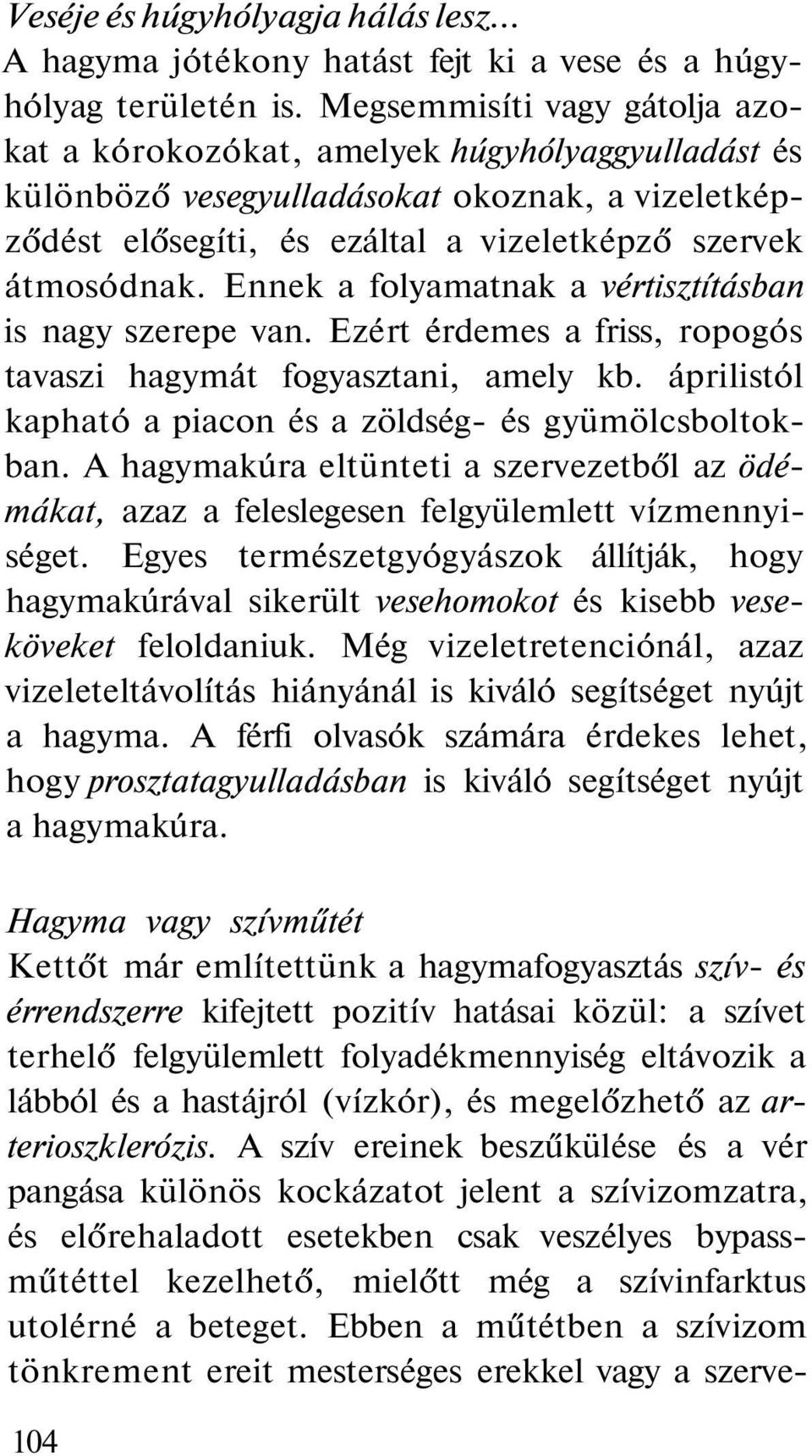 Ennek a folyamatnak a vértisztításban is nagy szerepe van. Ezért érdemes a friss, ropogós tavaszi hagymát fogyasztani, amely kb. áprilistól kapható a piacon és a zöldség- és gyümölcsboltokban.