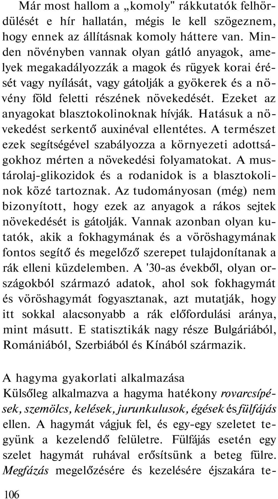 Ezeket az anyagokat blasztokolinoknak hívják. Hatásuk a növekedést serkentő auxinéval ellentétes. A természet ezek segítségével szabályozza a környezeti adottságokhoz mérten a növekedési folyamatokat.