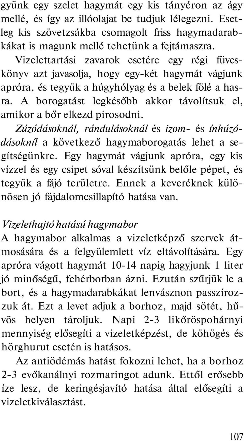 A borogatást legkésőbb akkor távolítsuk el, amikor a bőr elkezd pirosodni. Zúzódásoknál, rándulásoknál és izom- és ínhúzódásokníl a következő hagymaborogatás lehet a segítségünkre.