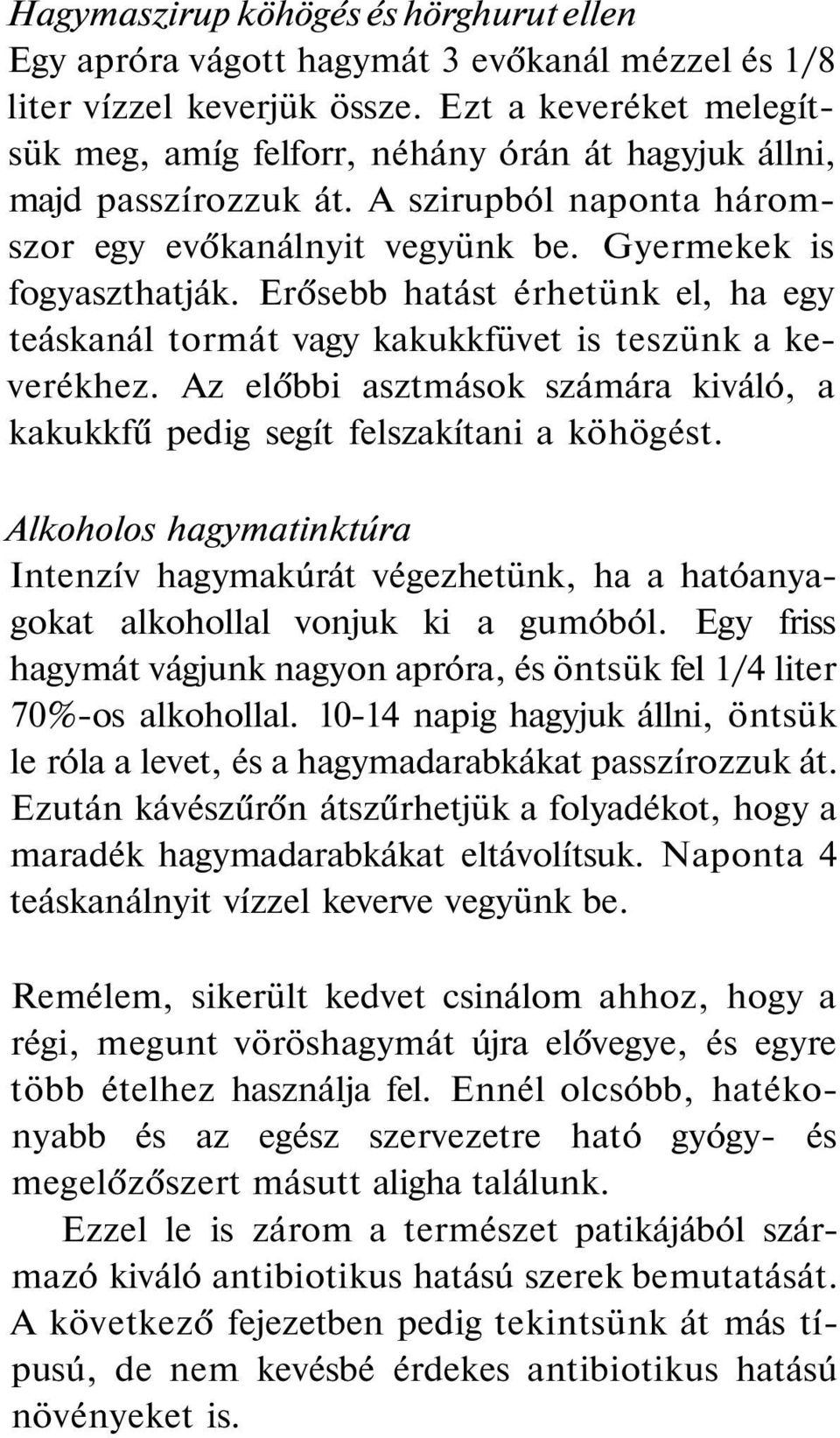 Erősebb hatást érhetünk el, ha egy teáskanál tormát vagy kakukkfüvet is teszünk a keverékhez. Az előbbi asztmások számára kiváló, a kakukkfű pedig segít felszakítani a köhögést.