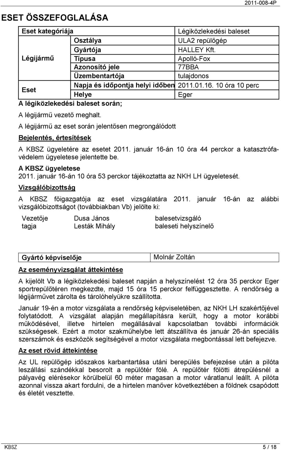 10 óra 10 perc Helye Eger A légiközlekedési baleset során; A légijármű vezető meghalt.