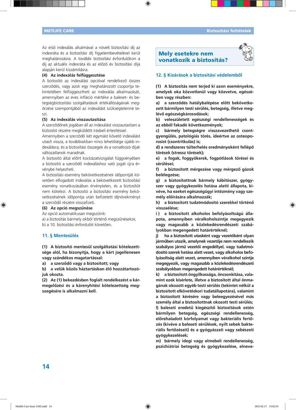 (4) Az indexálás felfüggesztése A biztosító az indexálási opcióval rendelkező összes szerződés, vagy azok egy meghatározott csoportja tekintetében felfüggesztheti az indexálás alkalmazását,