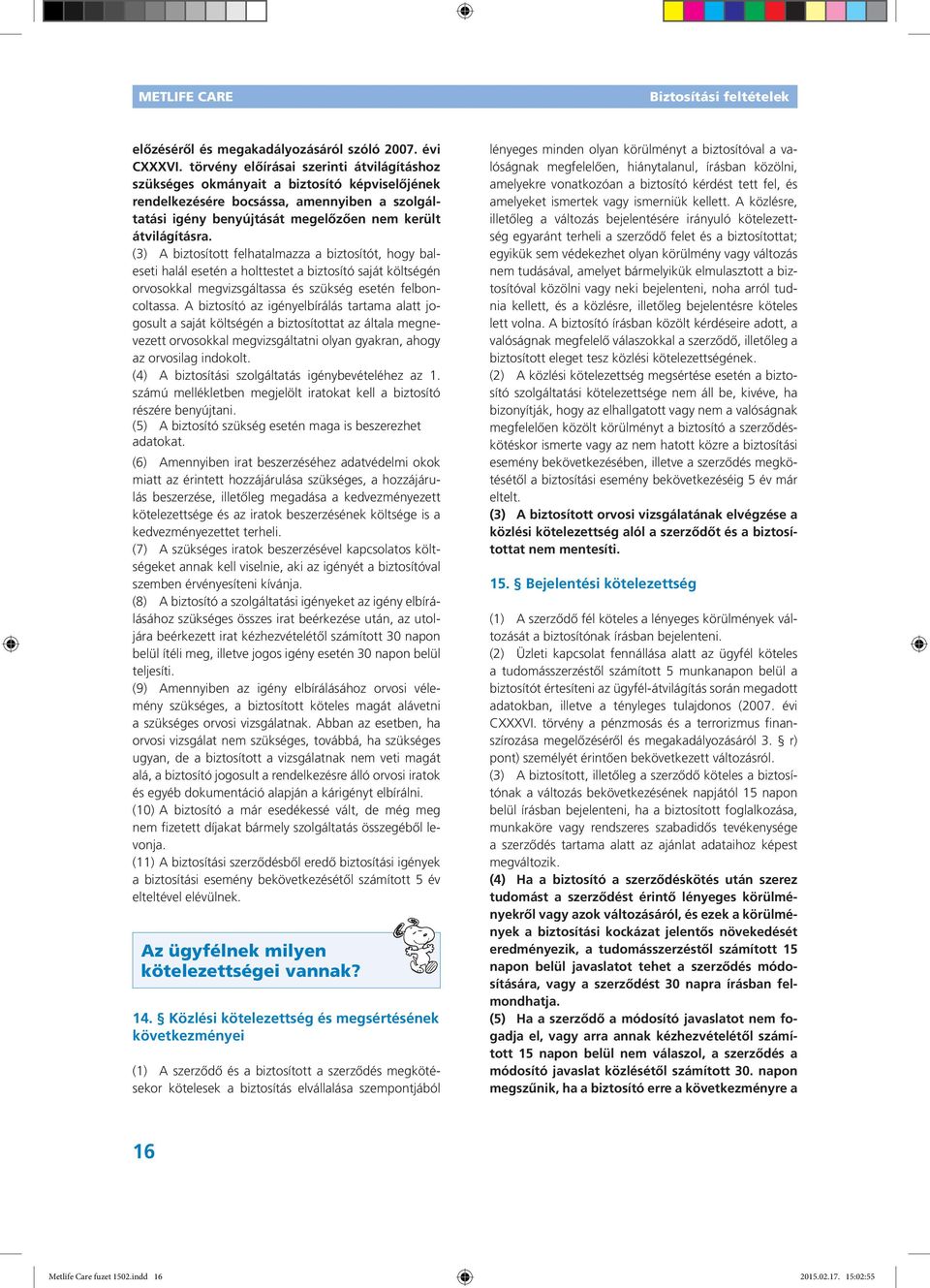 (3) A biztosított felhatalmazza a biztosítót, hogy baleseti halál esetén a holttestet a biztosító saját költségén orvosokkal megvizsgáltassa és szükség esetén felboncoltassa.