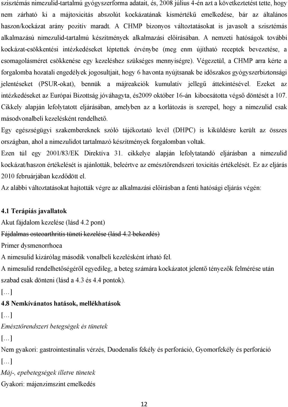 A nemzeti hatóságok további kockázat-csökkentési intézkedéseket léptettek érvénybe (meg enm újítható receptek bevezetése, a csomagolásméret csökkenése egy kezeléshez szükséges mennyiségre).