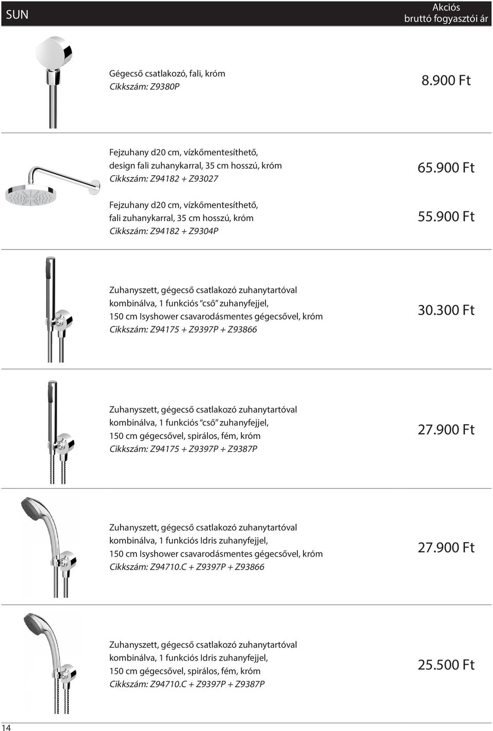 900 Ft Zuhanyszett, gégecső csatlakozó zuhanytartóval kombinálva, 1 funkciós cső zuhanyfejjel, 150 cm Isyshower csavarodásmentes gégecsővel, króm Cikkszám: Z94175 + Z9397P + Z93866 30.