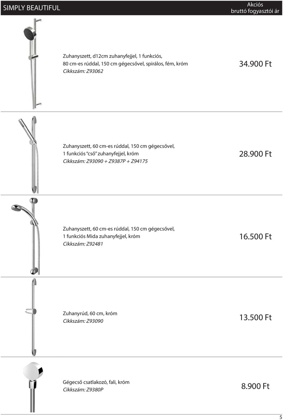 900 Ft Zuhanyszett, 60 cm-es rúddal, 150 cm gégecsővel, 1 funkciós cső zuhanyfejjel, króm Cikkszám: Z93090 + Z9387P +