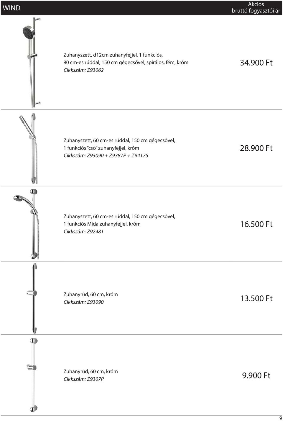 900 Ft Zuhanyszett, 60 cm-es rúddal, 150 cm gégecsővel, 1 funkciós cső zuhanyfejjel, króm Cikkszám: Z93090 + Z9387P +