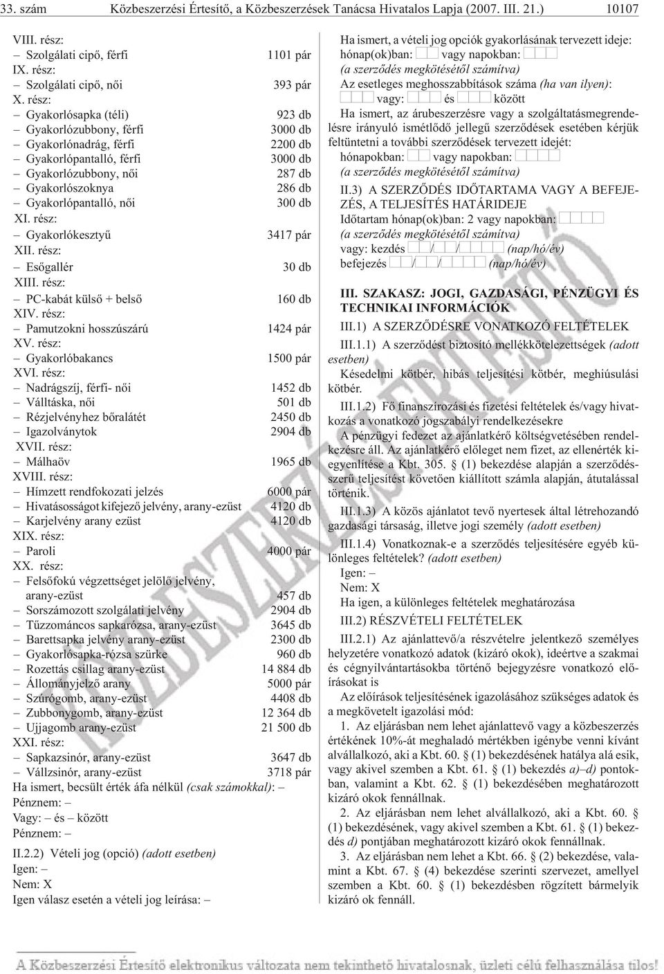 286 db Gya kor ló pan tal ló, nõi 300 db XI. rész: Gya kor ló kesz tyû 3417 pár XII. rész: Esõ gal lér 30 db XI II. rész: PC-kabát kül sõ + bel sõ 160 db XIV.