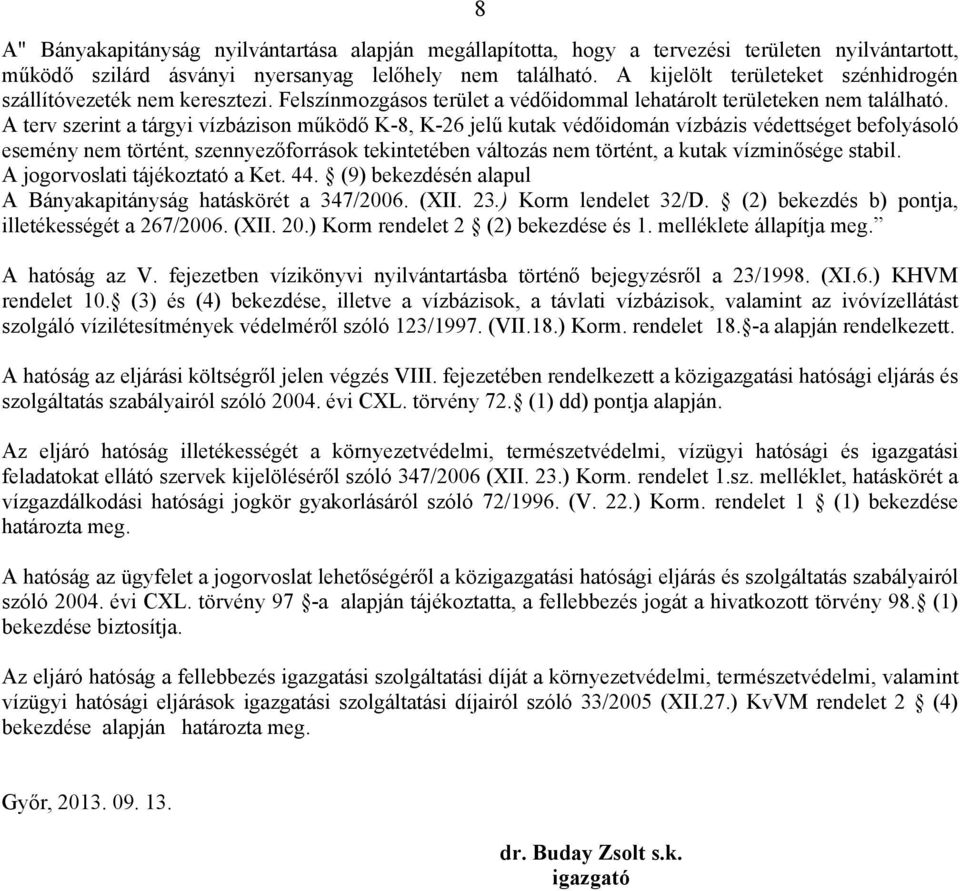 A terv szerint a tárgyi vízbázison működő K-8, K-26 jelű kutak védőidomán vízbázis védettséget befolyásoló esemény nem történt, szennyezőforrások tekintetében változás nem történt, a kutak