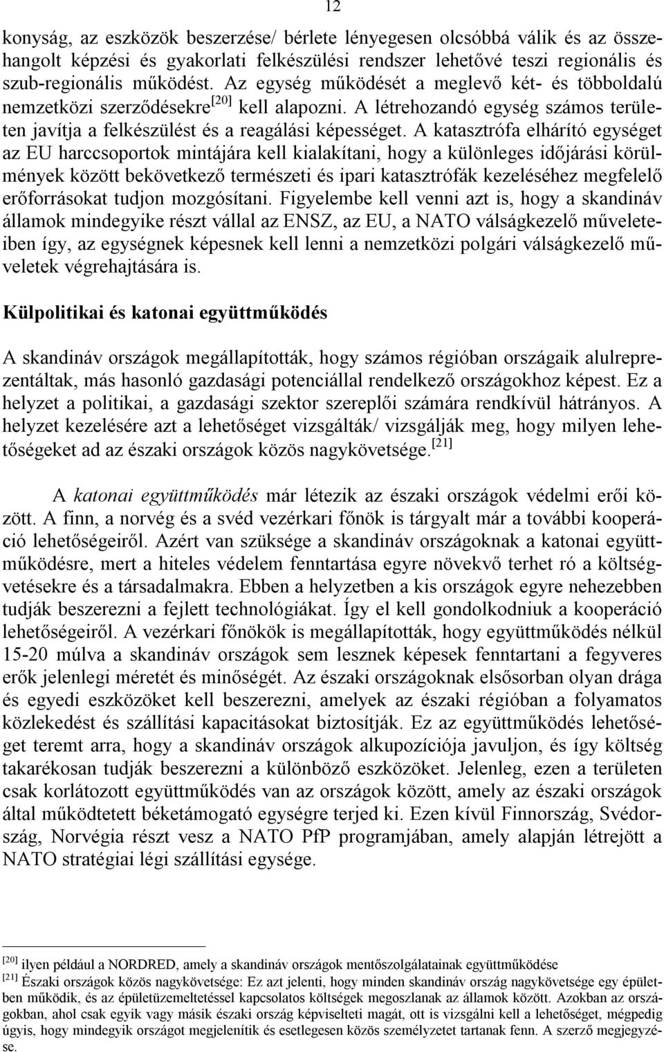 A katasztrófa elhárító egységet az EU harccsoportok mintájára kell kialakítani, hogy a különleges időjárási körülmények között bekövetkező természeti és ipari katasztrófák kezeléséhez megfelelő