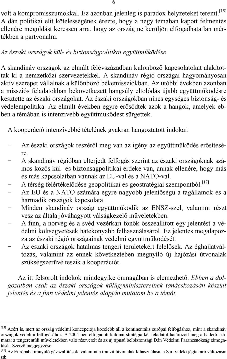 Az északi országok kül- és biztonságpolitikai együttműködése A skandináv országok az elmúlt félévszázadban különböző kapcsolatokat alakítottak ki a nemzetközi szervezetekkel.