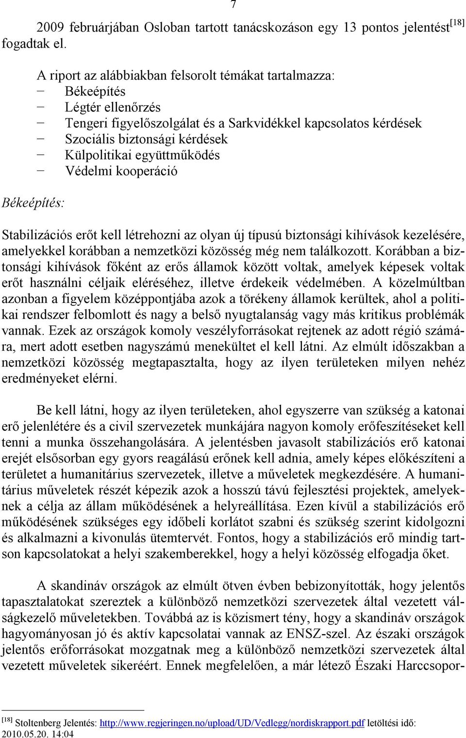 Külpolitikai együttműködés Védelmi kooperáció Stabilizációs erőt kell létrehozni az olyan új típusú biztonsági kihívások kezelésére, amelyekkel korábban a nemzetközi közösség még nem találkozott.