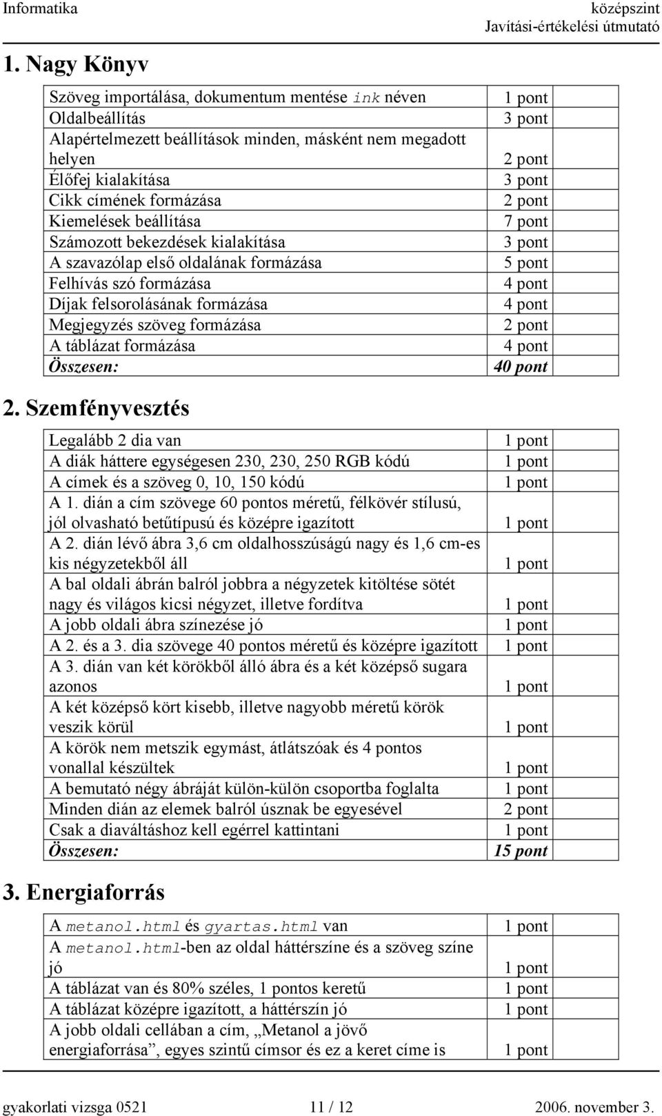 Szemfényvesztés Legalább 2 dia van A diák háttere egységesen 230, 230, 250 RGB kódú A címek és a szöveg 0, 10, 150 kódú A 1.