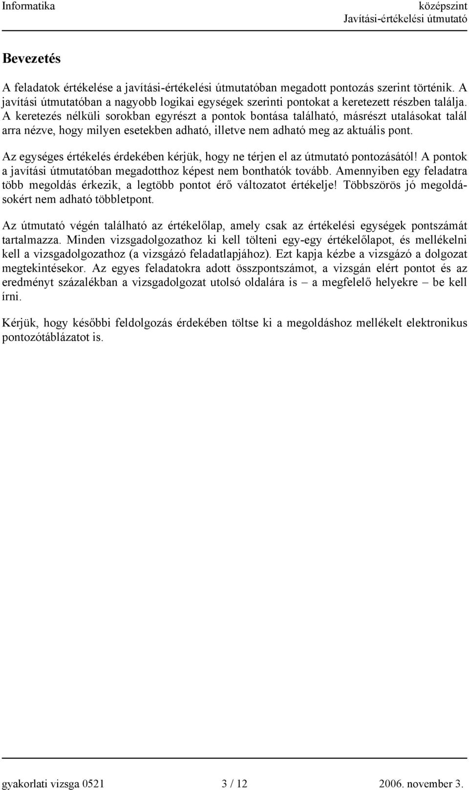 Az egységes értékelés érdekében kérjük, hogy ne térjen el az útmutató pontozásától! A pontok a javítási útmutatóban megadotthoz képest nem bonthatók tovább.