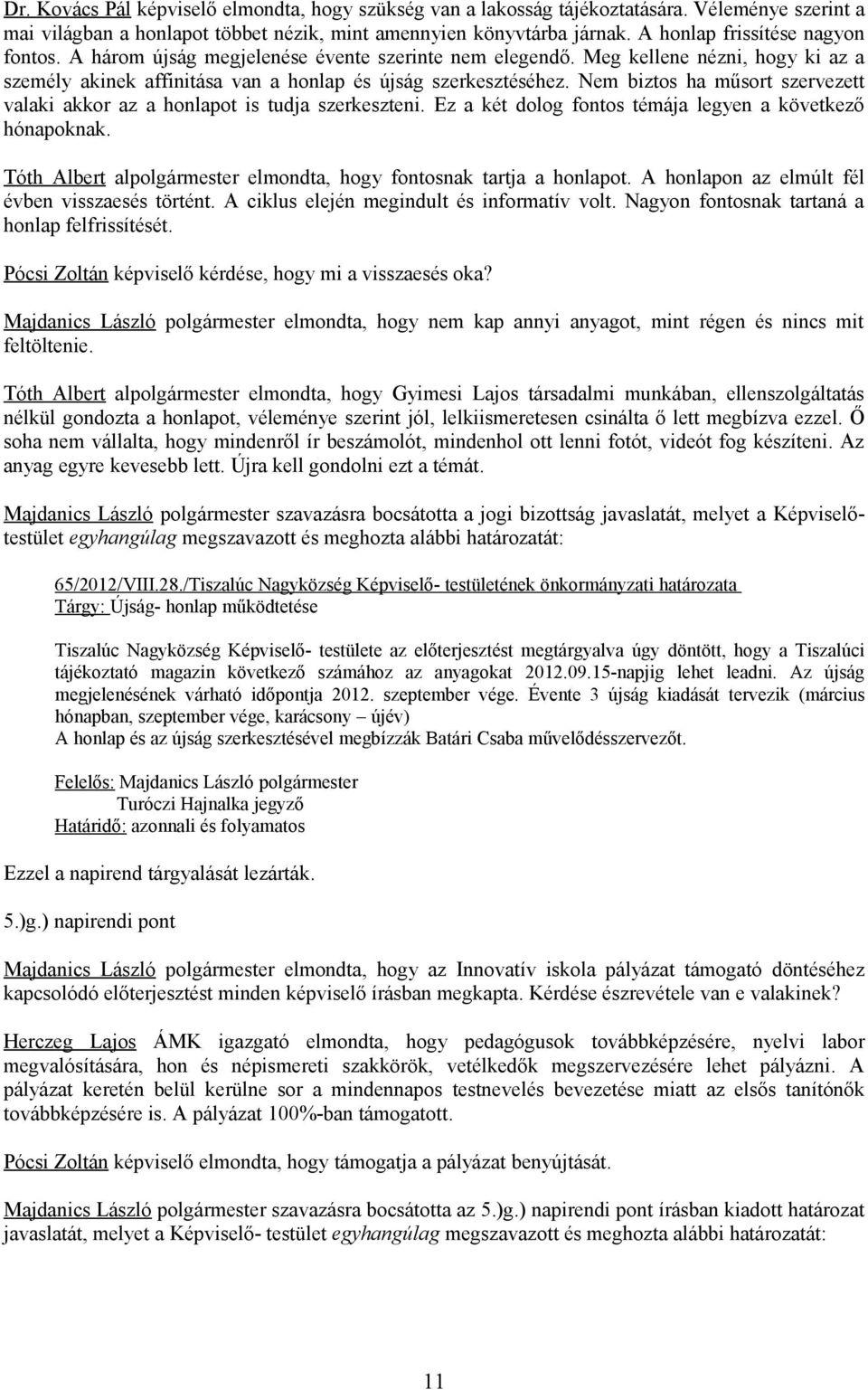 Nem biztos ha műsort szervezett valaki akkor az a honlapot is tudja szerkeszteni. Ez a két dolog fontos témája legyen a következő hónapoknak.