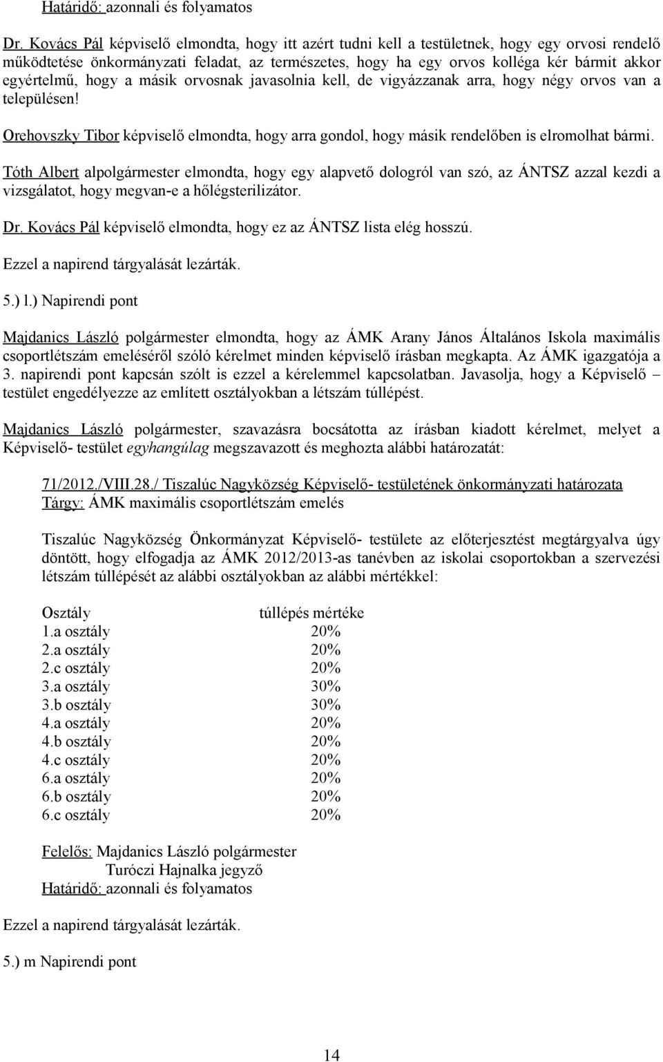 Orehovszky Tibor képviselő elmondta, hogy arra gondol, hogy másik rendelőben is elromolhat bármi.