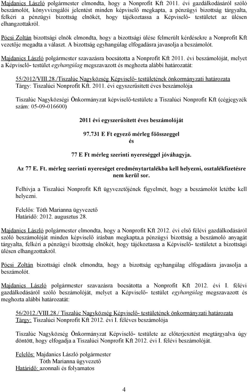 testületet az ülésen elhangzottakról. Pócsi Zoltán bizottsági elnök elmondta, hogy a bizottsági ülése felmerült kérdésekre a Nonprofit Kft vezetője megadta a választ.