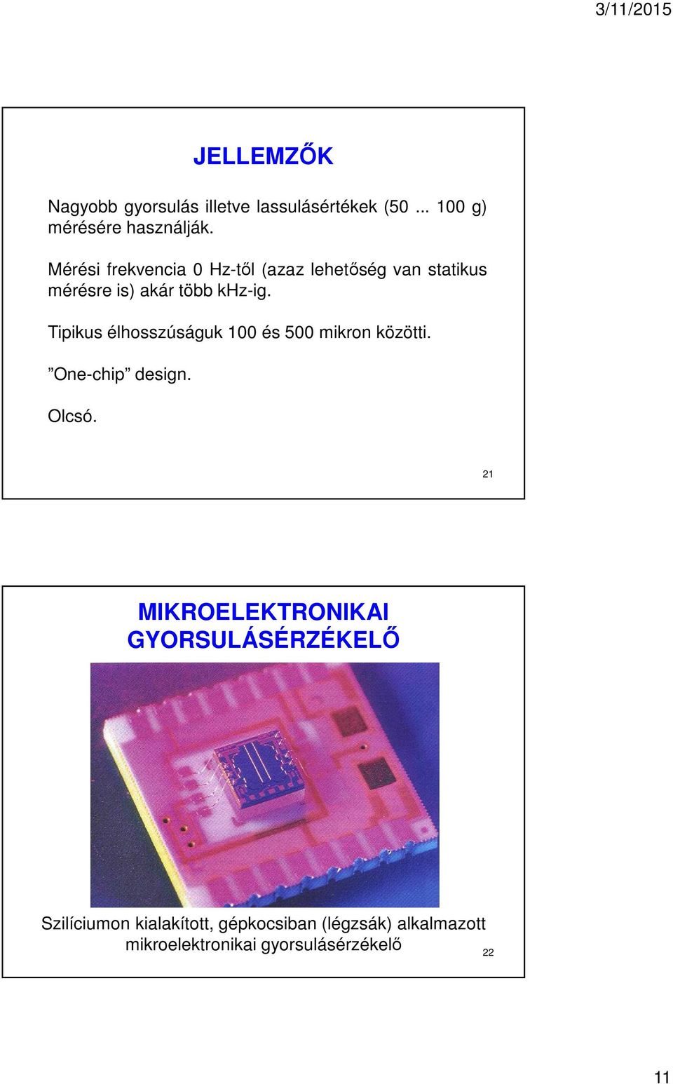 Tipikus élhosszúságuk 100 és 500 mikron közötti. One-chip design. Olcsó.