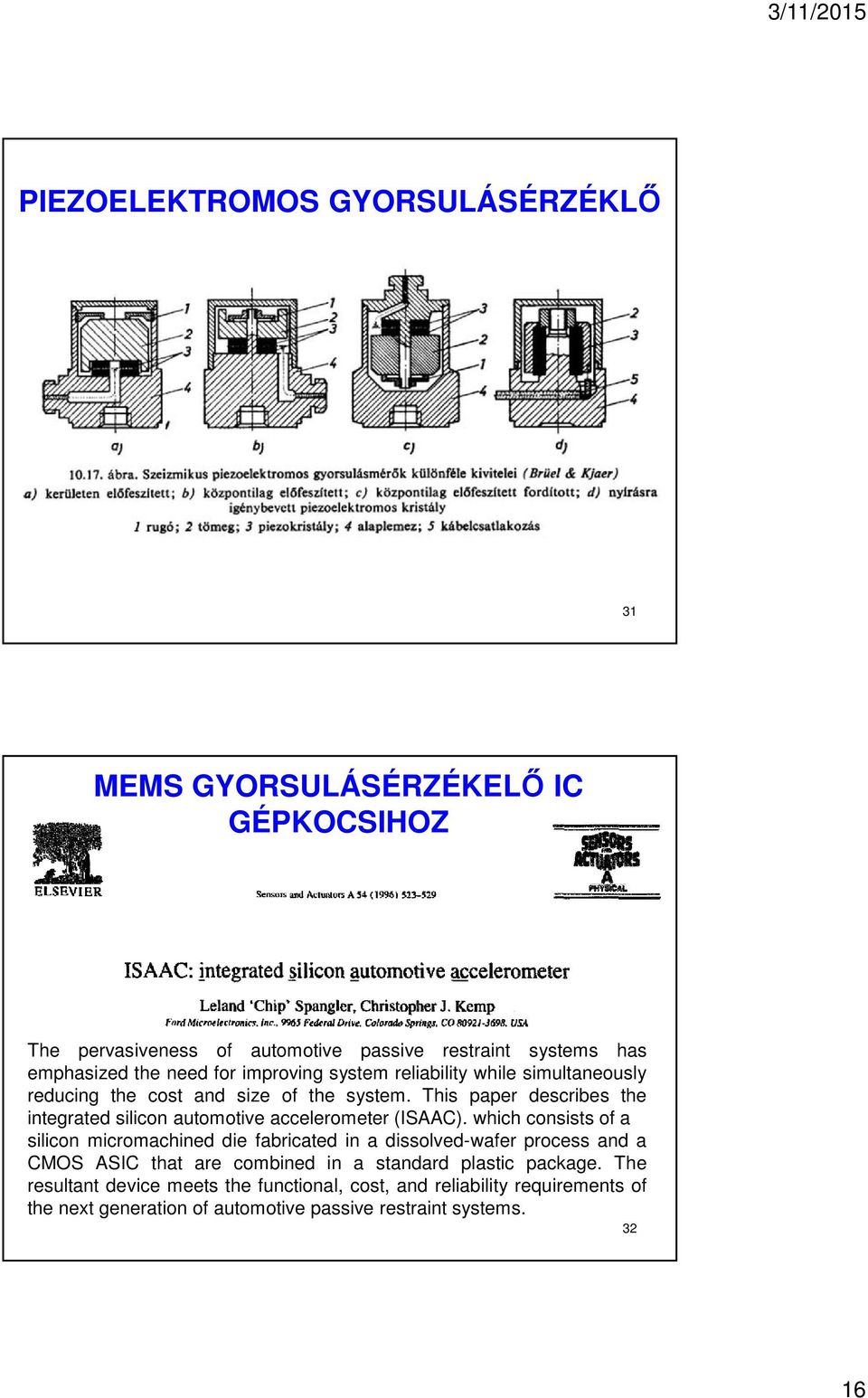 This paper describes the integrated silicon automotive accelerometer (ISAAC).