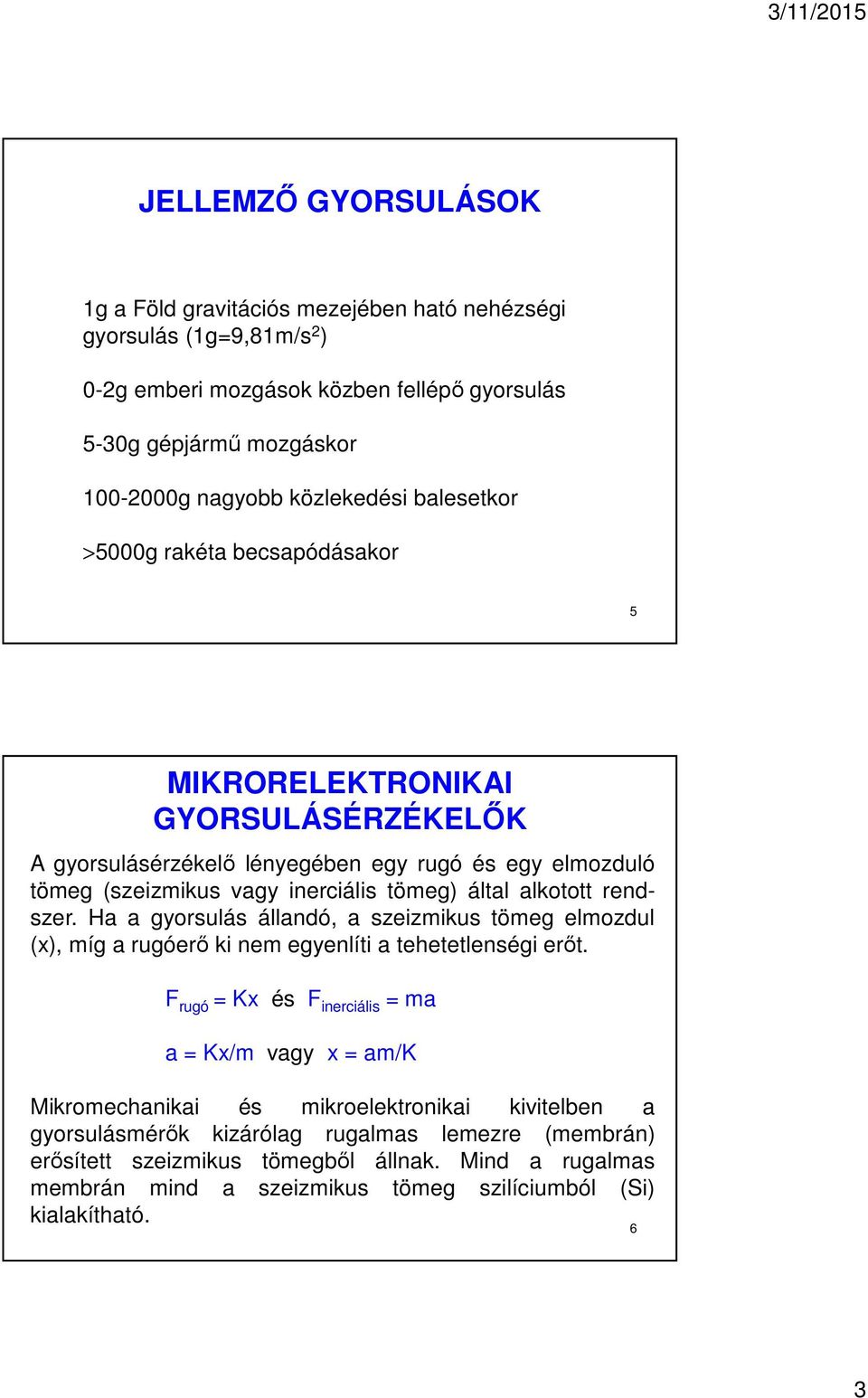 rendszer. Ha a gyorsulás állandó, a szeizmikus tömeg elmozdul (x), míg a rugóerő ki nem egyenlíti a tehetetlenségi erőt.