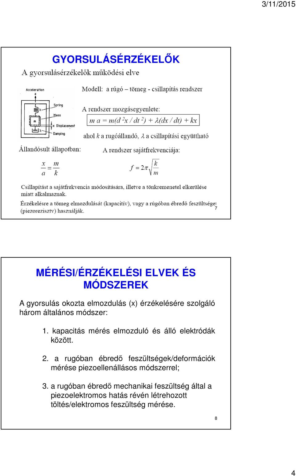 2. a rugóban ébredő feszültségek/deformációk mérése piezoellenállásos módszerrel; 3.