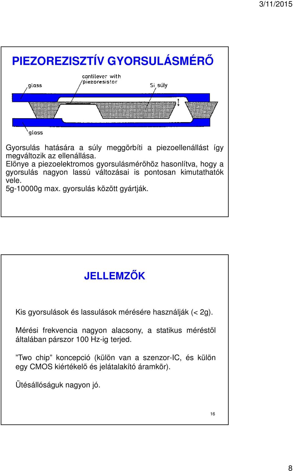 gyorsulás között gyártják. JELLEMZŐK Kis gyorsulások és lassulások mérésére használják (< 2g).