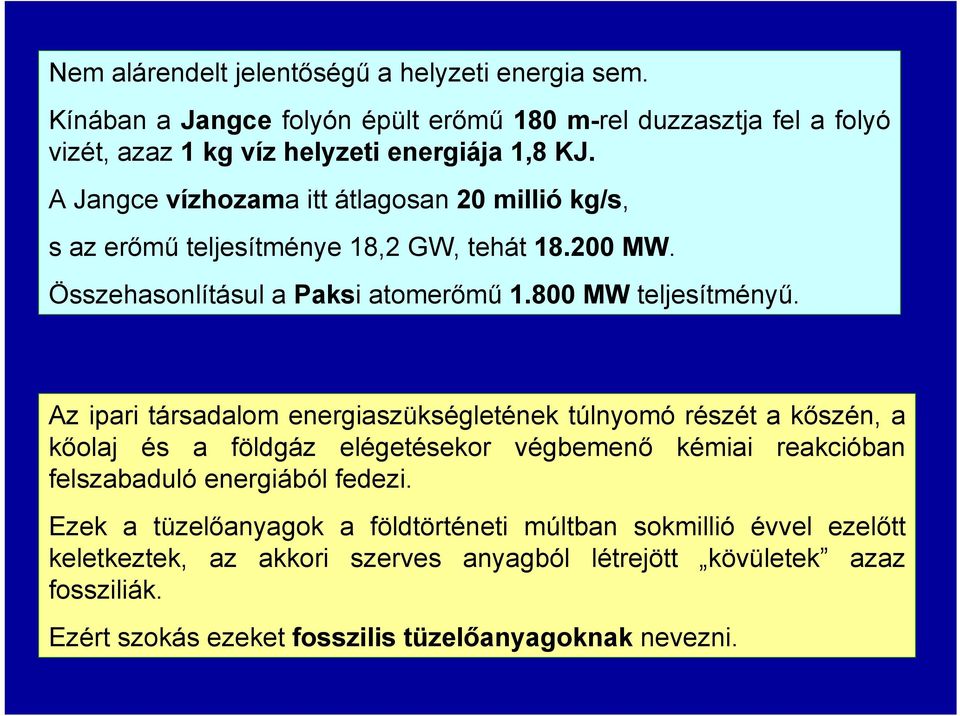 Az ipari társadalom energiaszükségletének túlnyomó részét a kőszén, a kőolaj és a földgáz elégetésekor végbemenő kémiai reakcióban felszabaduló energiából fedezi.