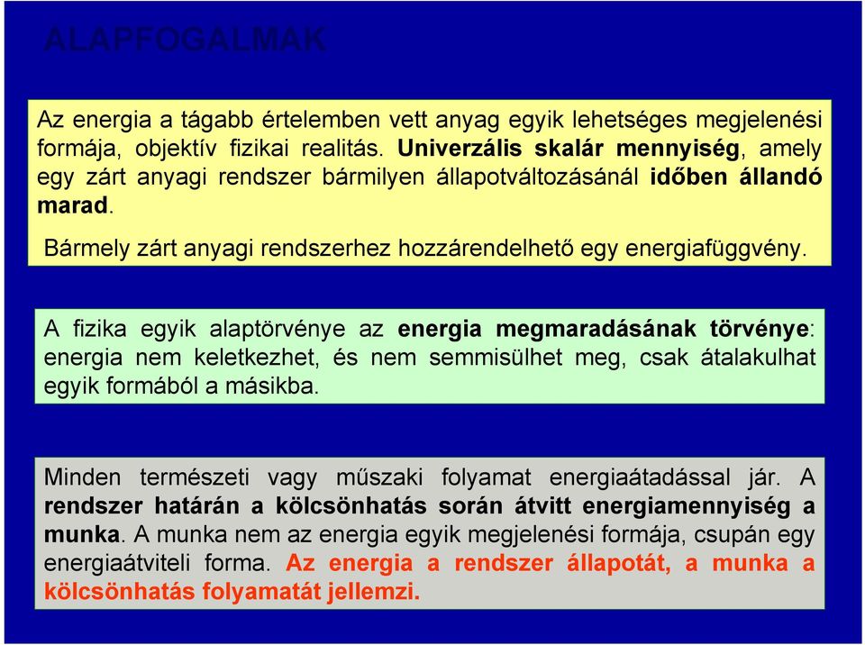 A fizika egyik alaptörvénye az energia megmaradásának törvénye: energia nem keletkezhet, és nem semmisülhet meg, csak átalakulhat egyik formából a másikba.