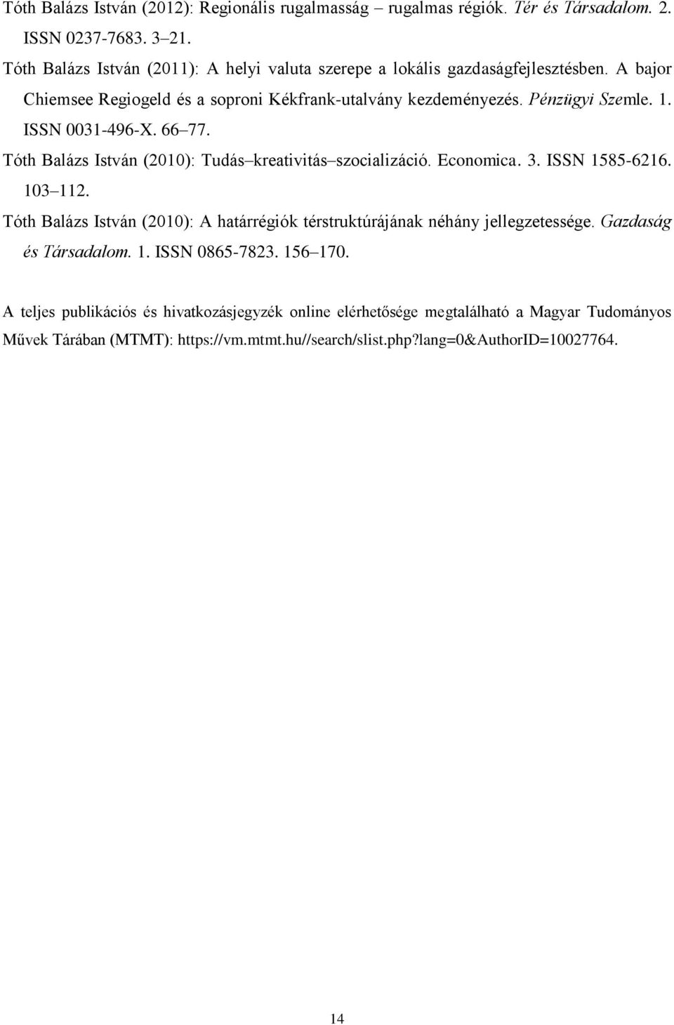 ISSN 0031-496-X. 66 77. Tóth Balázs István (2010): Tudás kreativitás szocializáció. Economica. 3. ISSN 1585-6216. 103 112.