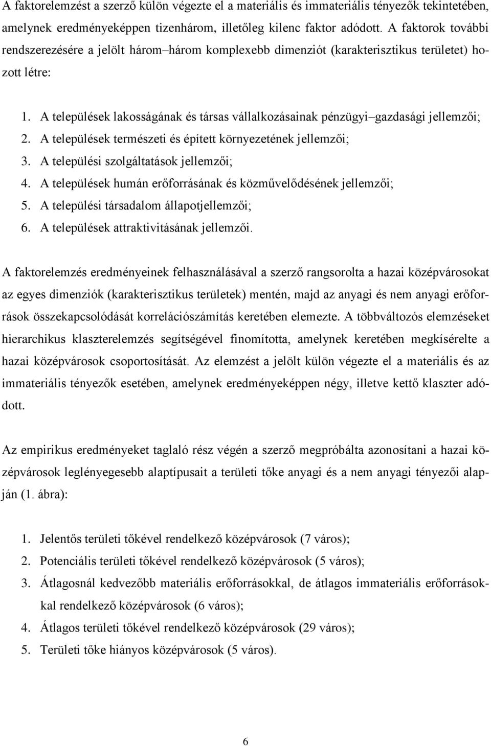 A települések lakosságának és társas vállalkozásainak pénzügyi gazdasági jellemzői; 2. A települések természeti és épített környezetének jellemzői; 3. A települési szolgáltatások jellemzői; 4.