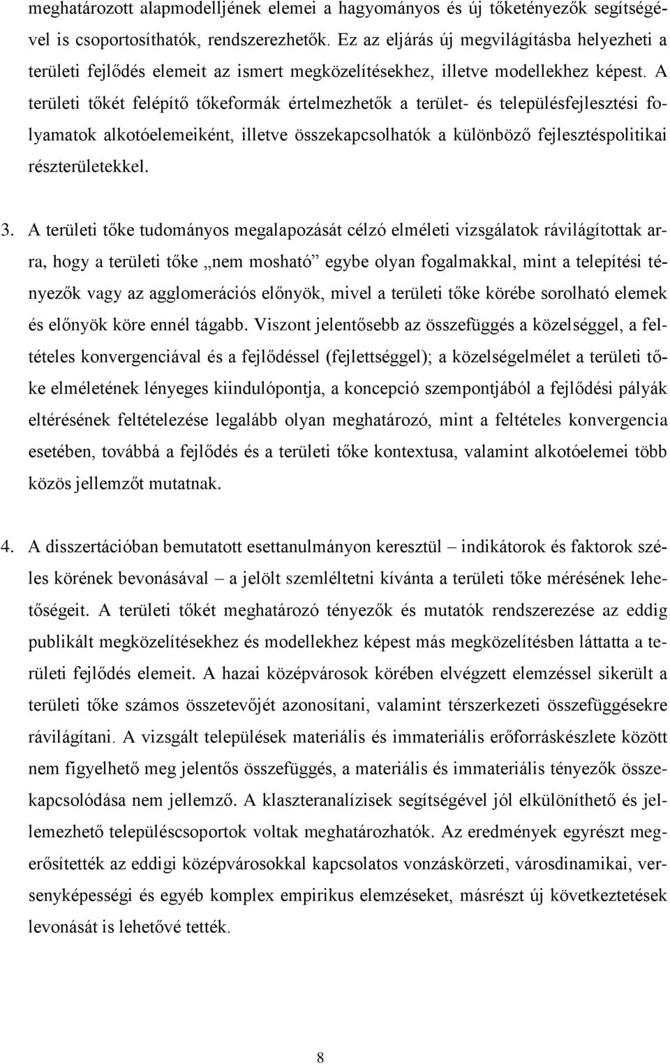 A területi tőkét felépítő tőkeformák értelmezhetők a terület- és településfejlesztési folyamatok alkotóelemeiként, illetve összekapcsolhatók a különböző fejlesztéspolitikai részterületekkel. 3.