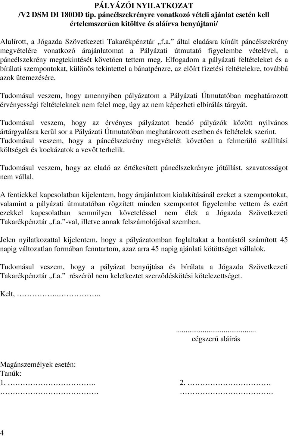 Elfogadom a pályázati feltételeket és a bírálati szempontokat, különös tekintettel a bánatpénzre, az előírt fizetési feltételekre, továbbá azok ütemezésére.