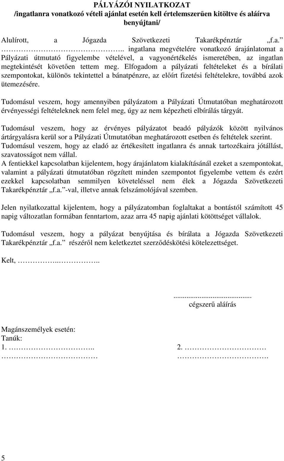 Tudomásul veszem, hogy amennyiben pályázatom a Pályázati Útmutatóban meghatározott érvényességi feltételeknek nem felel meg, úgy az nem képezheti elbírálás tárgyát.