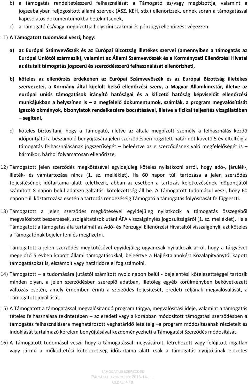11) A Támogatott tudomásul veszi, hogy: a) az Európai Számvevőszék és az Európai Bizottság illetékes szervei (amennyiben a támogatás az Európai Uniótól származik), valamint az Állami Számvevőszék és