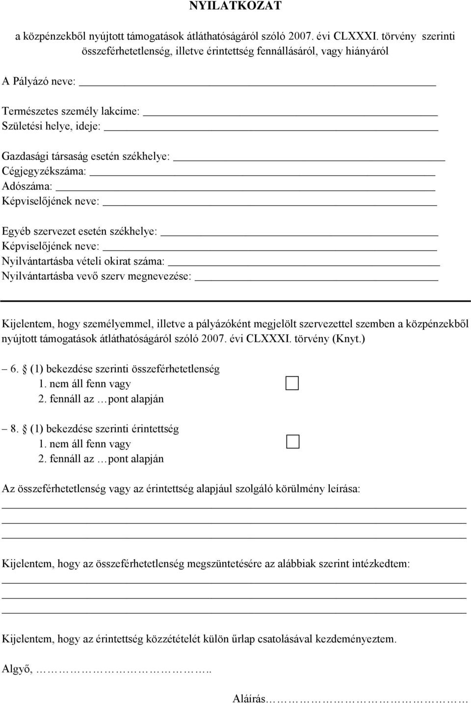 Cégjegyzékszáma: Adószáma: Képviselőjének neve: Egyéb szervezet esetén székhelye: Képviselőjének neve: Nyilvántartásba vételi okirat száma: Nyilvántartásba vevő szerv megnevezése: Kijelentem, hogy