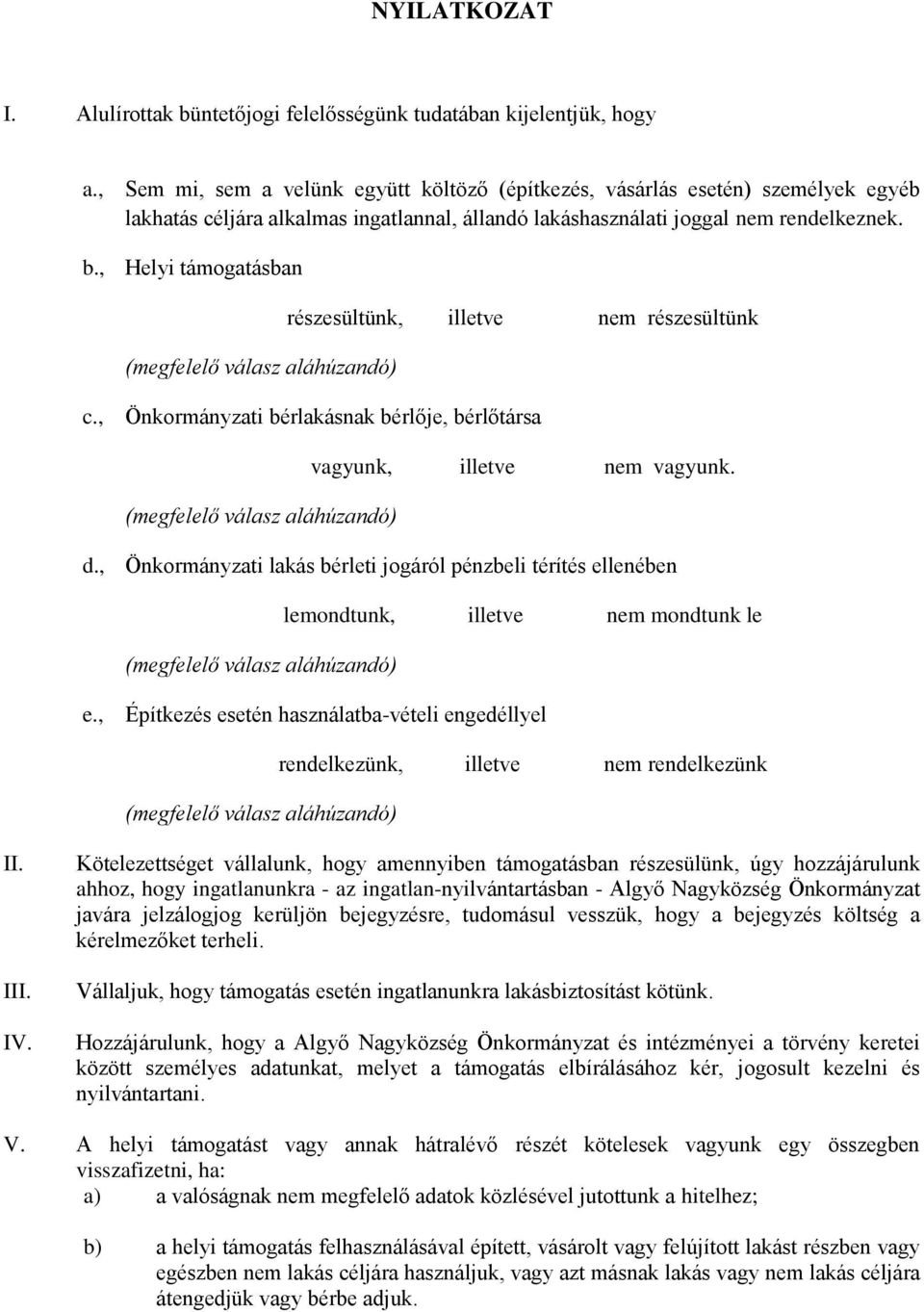 , Helyi támogatásban (megfelelő válasz aláhúzandó) részesültünk, illetve nem részesültünk c., Önkormányzati bérlakásnak bérlője, bérlőtársa (megfelelő válasz aláhúzandó) vagyunk, illetve nem vagyunk.