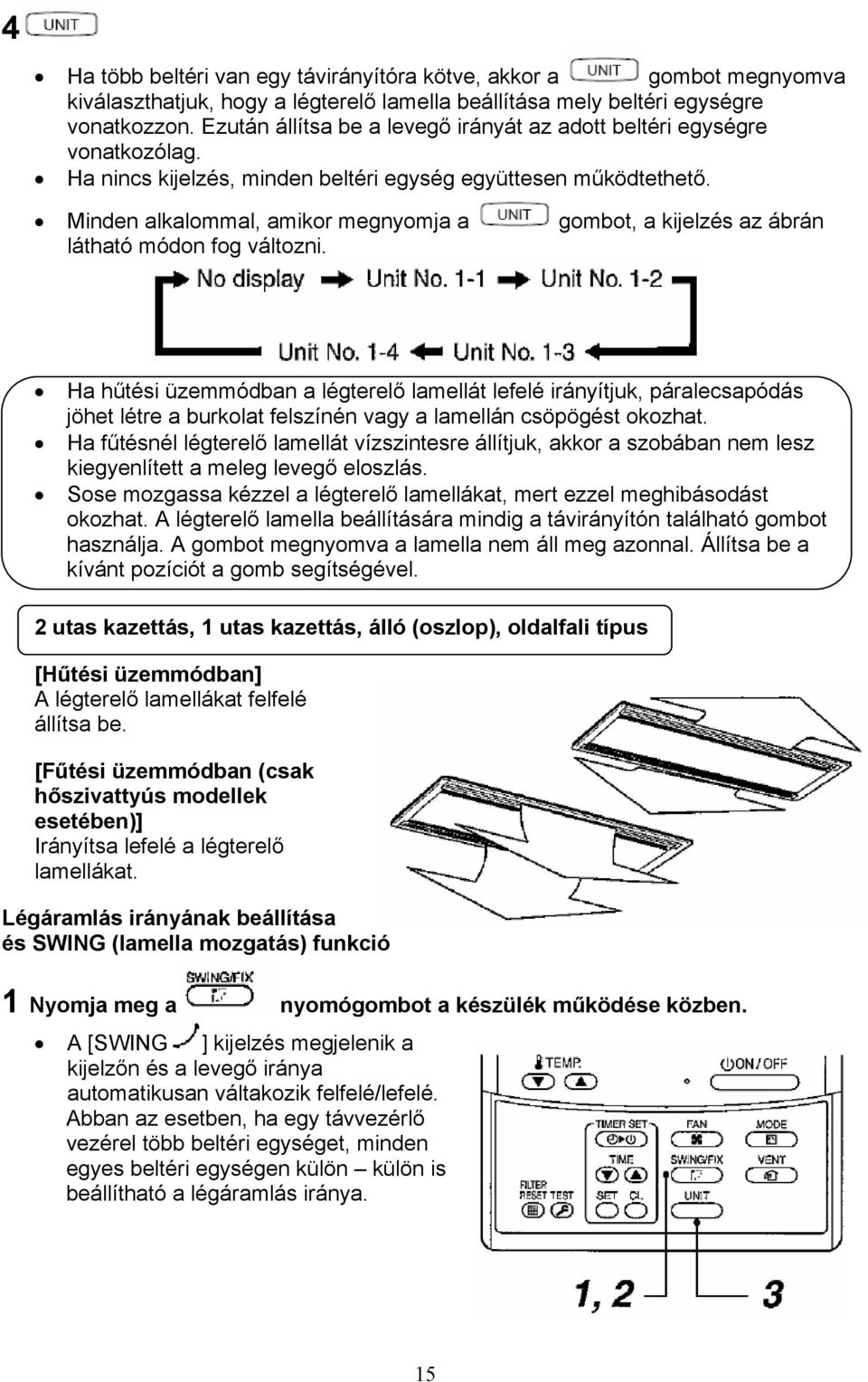 Minden alkalommal, amikor megnyomja a gombot, a kijelzés az ábrán látható módon fog változni.