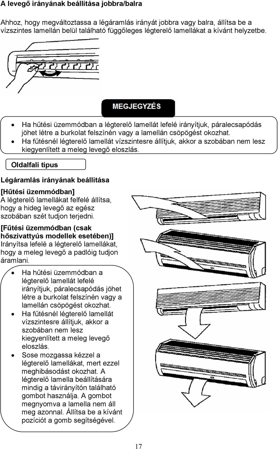 Ha fűtésnél légterelő lamellát vízszintesre állítjuk, akkor a szobában nem lesz kiegyenlített a meleg levegő eloszlás.