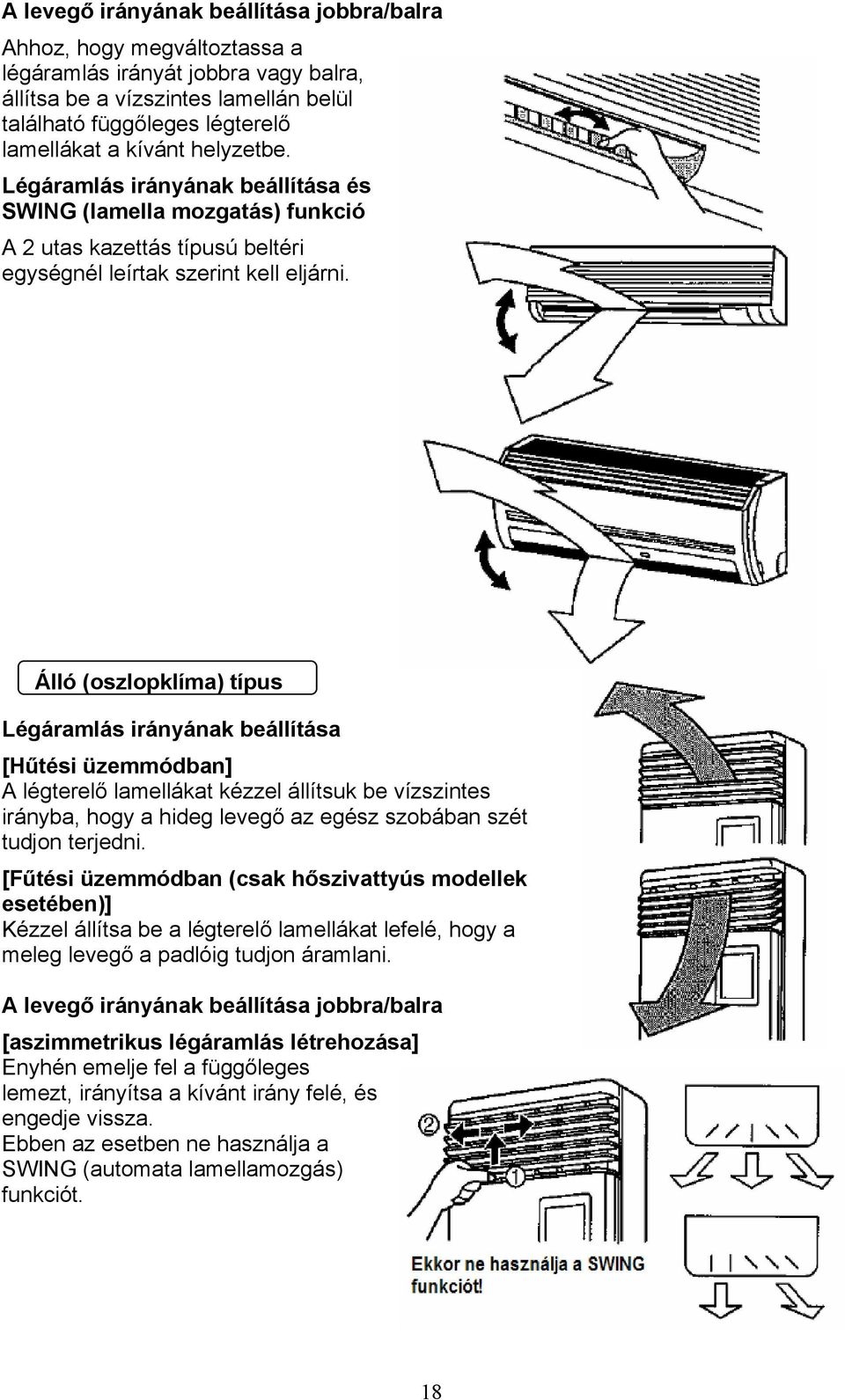 Álló (oszlopklíma) típus Légáramlás irányának beállítása [Hűtési üzemmódban] A légterelő lamellákat kézzel állítsuk be vízszintes irányba, hogy a hideg levegő az egész szobában szét tudjon terjedni.