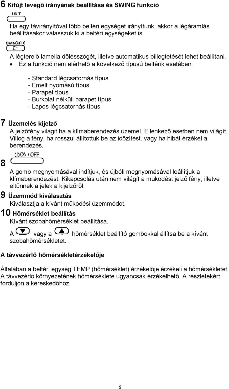 Ez a funkció nem elérhető a következő típusú beltérik esetében: - Standard légcsatornás típus - Emelt nyomású típus - Parapet típus - Burkolat nélküli parapet típus - Lapos légcsatornás típus 7