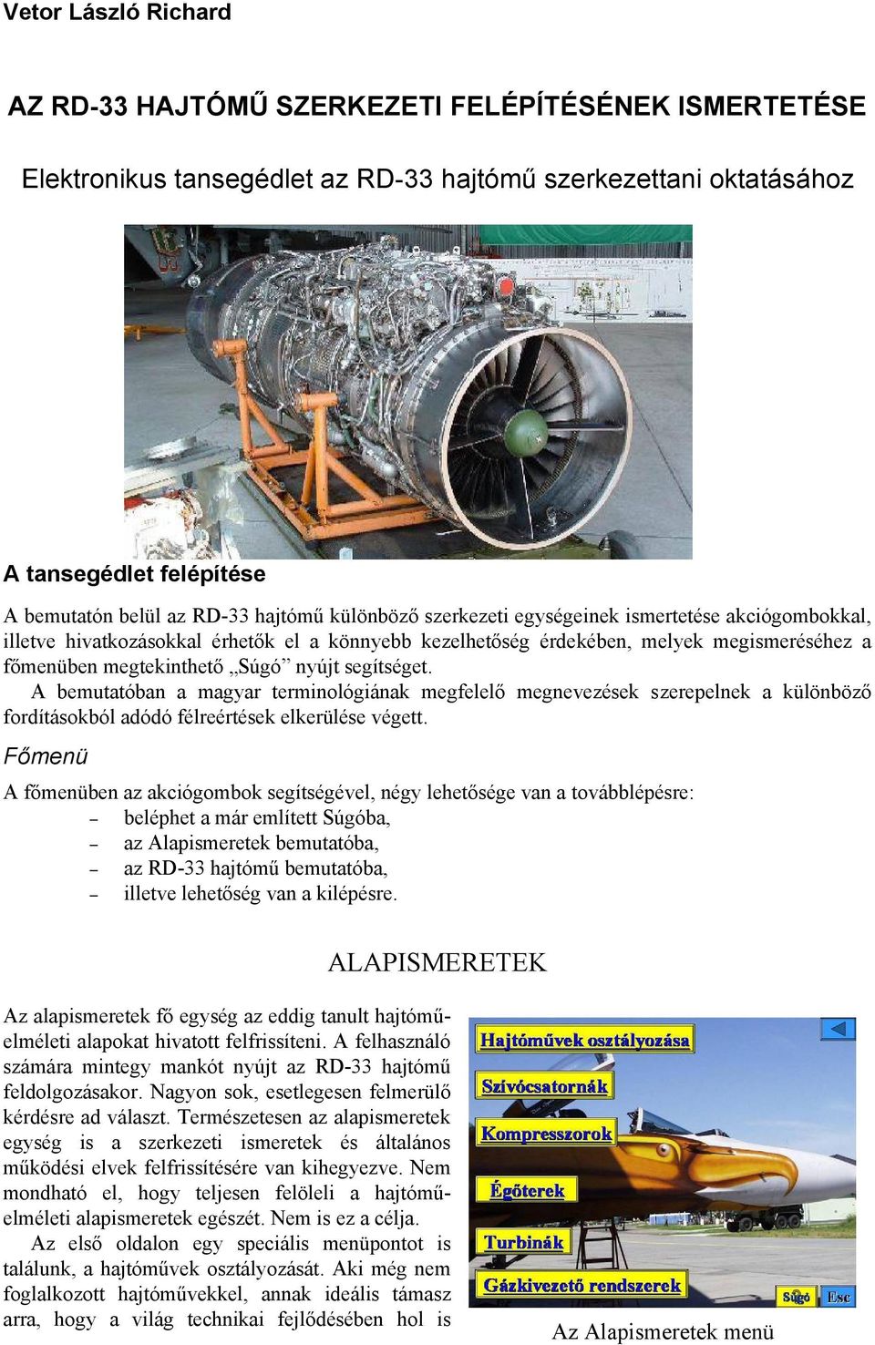 segítséget. A bemutatóban a magyar terminológiának megfelelő megnevezések szerepelnek a különböző fordításokból adódó félreértések elkerülése végett.